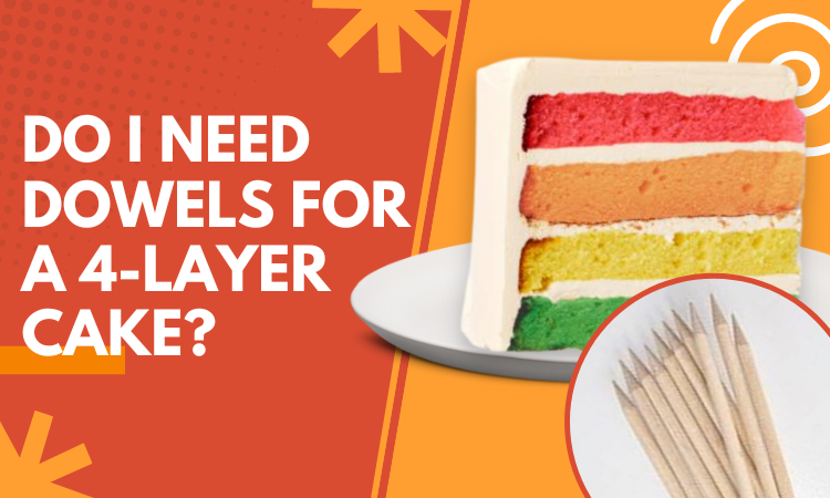 do i need dowels for a 4 layer cake